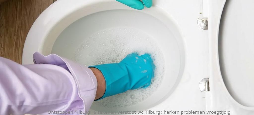 6 tekenen verstopt wc Tilburg: herken problemen vroegtijdig